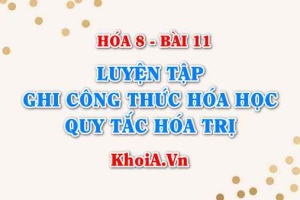 Luyện tập Cách ghi công thức hóa học, Hóa trị và cách tính hóa trị của nguyên tố - Hóa 8 bài 11